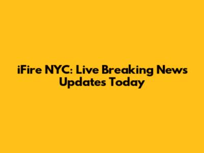 iFire NYC: Live Breaking News Updates Today