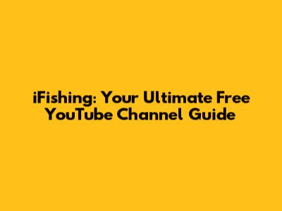 iFishing: Your Ultimate Free YouTube Channel Guide