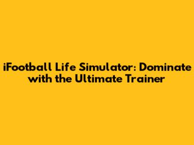 iFootball Life Simulator: Dominate with the Ultimate Trainer