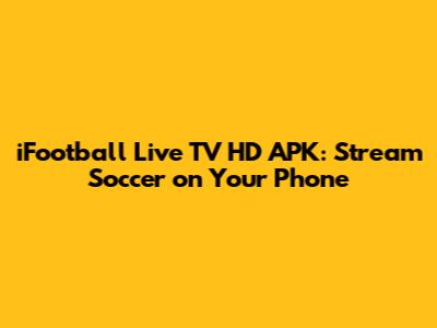 iFootball Live TV HD APK: Stream Soccer on Your Phone