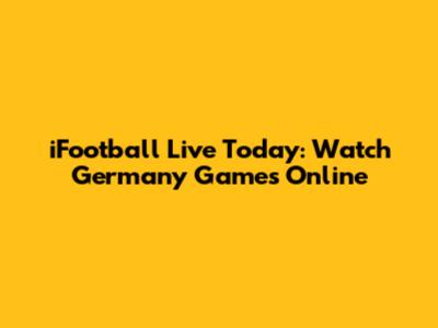 iFootball Live Today: Watch Germany Games Online
