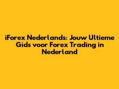 iForex Nederlands: Jouw Ultieme Gids voor Forex Trading in Nederland