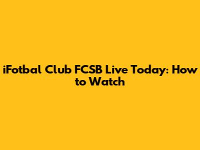 iFotbal Club FCSB Live Today: How to Watch