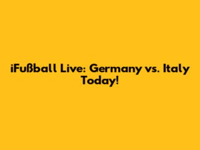 iFußball Live: Germany vs. Italy Today!