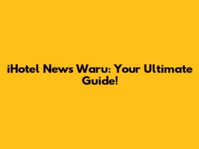 iHotel News Waru: Your Ultimate Guide!