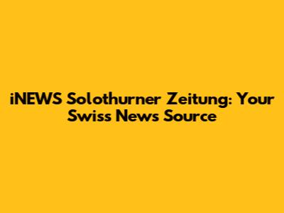 iNEWS Solothurner Zeitung: Your Swiss News Source