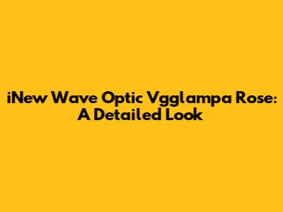 iNew Wave Optic Vgglampa Rose: A Detailed Look