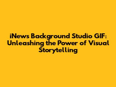iNews Background Studio GIF: Unleashing the Power of Visual Storytelling