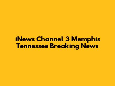 iNews Channel 3 Memphis Tennessee Breaking News