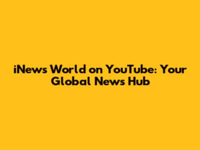 iNews World on YouTube: Your Global News Hub