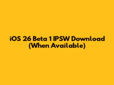 iOS 26 Beta 1 IPSW Download (When Available)