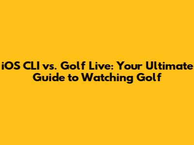 iOS CLI vs. Golf Live: Your Ultimate Guide to Watching Golf