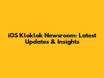 iOS Kloklok Newsroom: Latest Updates & Insights