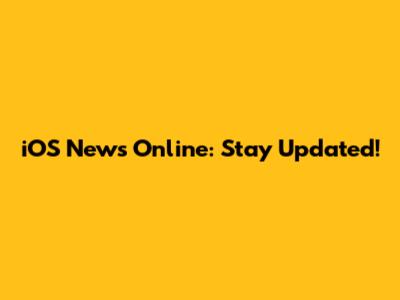 iOS News Online: Stay Updated!