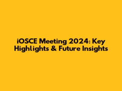 iOSCE Meeting 2024: Key Highlights & Future Insights