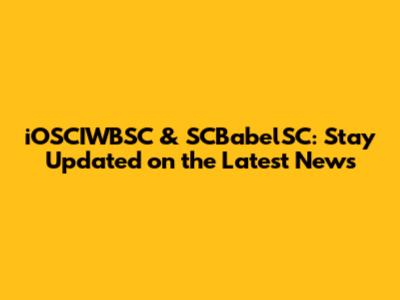 iOSCIWBSC & SCBabelSC: Stay Updated on the Latest News