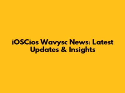 iOSCios Wavysc News: Latest Updates & Insights