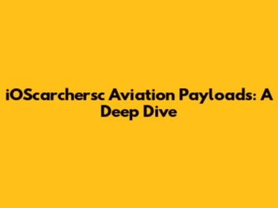 iOScarchersc Aviation Payloads: A Deep Dive
