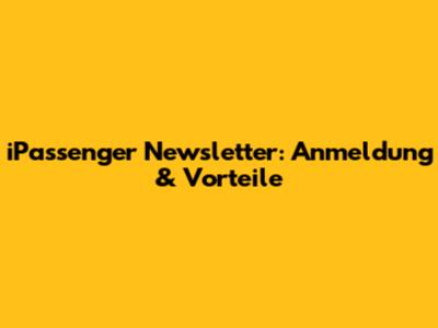 iPassenger Newsletter: Anmeldung & Vorteile