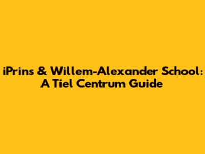 iPrins & Willem-Alexander School: A Tiel Centrum Guide