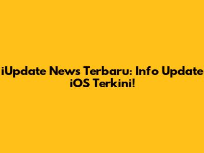 iUpdate News Terbaru: Info Update iOS Terkini!