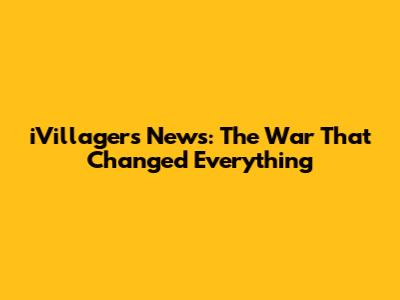iVillagers News: The War That Changed Everything