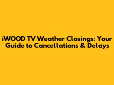 iWOOD TV Weather Closings: Your Guide to Cancellations & Delays