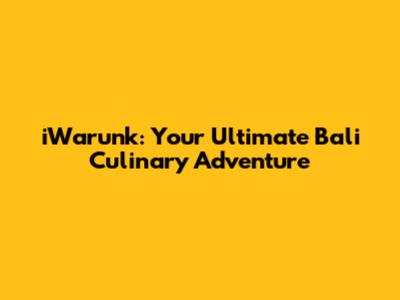 iWarunk: Your Ultimate Bali Culinary Adventure
