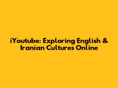 iYoutube: Exploring English & Iranian Cultures Online