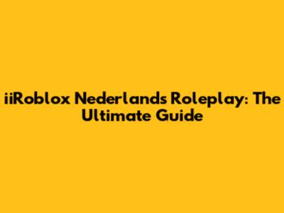 iiRoblox Nederlands Roleplay: The Ultimate Guide