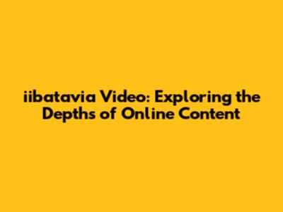 iibatavia Video: Exploring the Depths of Online Content