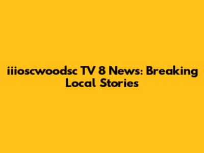 iiioscwoodsc TV 8 News: Breaking Local Stories