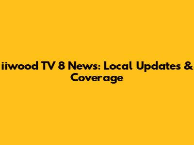 iiwood TV 8 News: Local Updates & Coverage