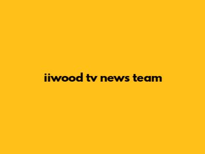 iiwood tv news team