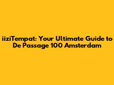 iiziTempat: Your Ultimate Guide to De Passage 100 Amsterdam