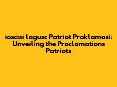ioscisi lagusc Patriot Proklamasi: Unveiling the Proclamation's Patriots