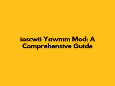 ioscwii Yawmm Mod: A Comprehensive Guide
