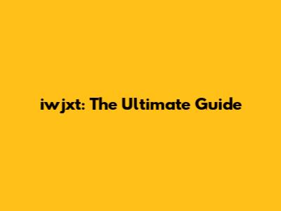 iwjxt: The Ultimate Guide