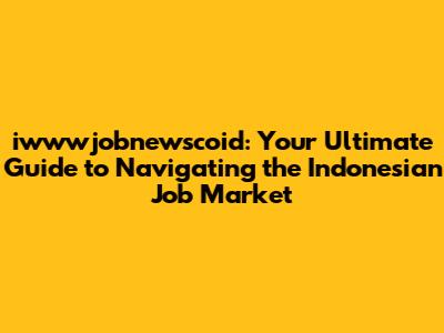 iwwwjobnewscoid: Your Ultimate Guide to Navigating the Indonesian Job Market