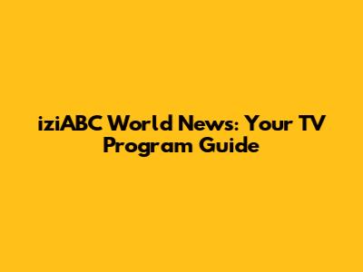 iziABC World News: Your TV Program Guide