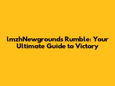 lmzhNewgrounds Rumble: Your Ultimate Guide to Victory