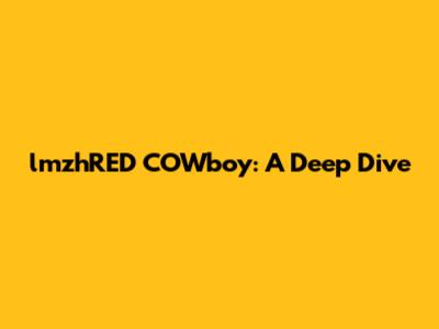 lmzhRED COWboy: A Deep Dive
