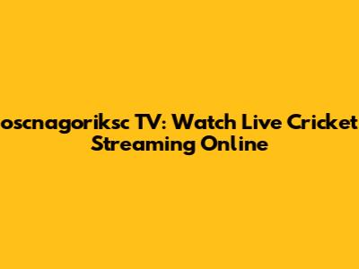 oscnagoriksc TV: Watch Live Cricket Streaming Online