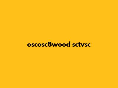 oscosc8wood sctvsc