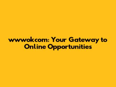 wwwokcom: Your Gateway to Online Opportunities