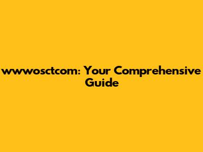 wwwosctcom: Your Comprehensive Guide
