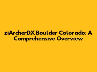 ziArcherDX Boulder Colorado: A Comprehensive Overview