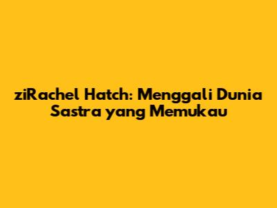 ziRachel Hatch: Menggali Dunia Sastra yang Memukau