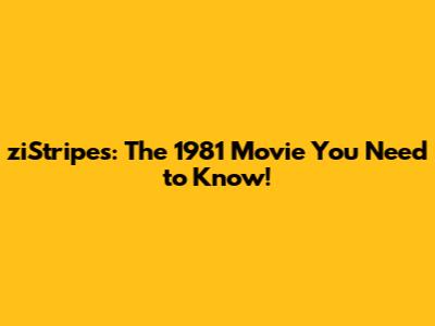 ziStripes: The 1981 Movie You Need to Know!